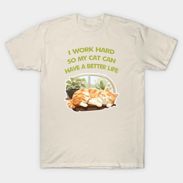 I work Hard so my cat can have a better life T-Shirt by ArtfulDesign